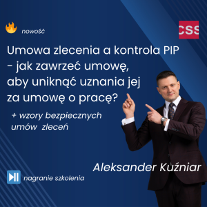 Umowa zlecenia a kontrola PIP  - jak zawrzeć umowę,  aby uniknąć uznania jej  za umowę o pracę?